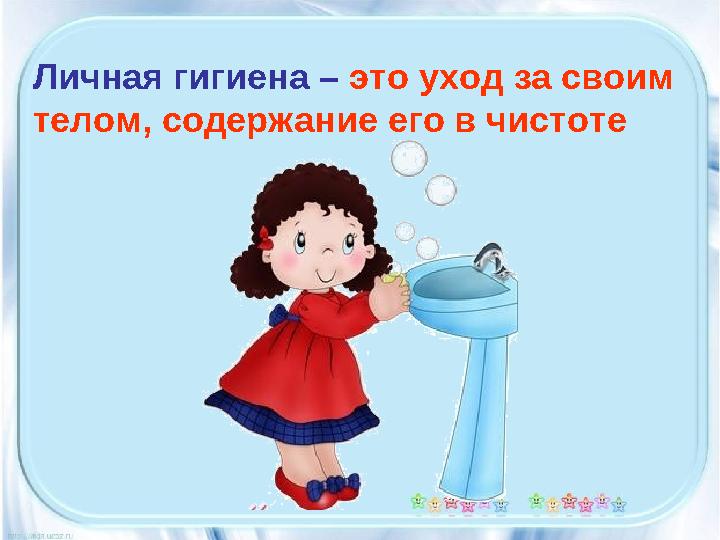 Личная гигиена – это уход за своим телом, содержание его в чистоте