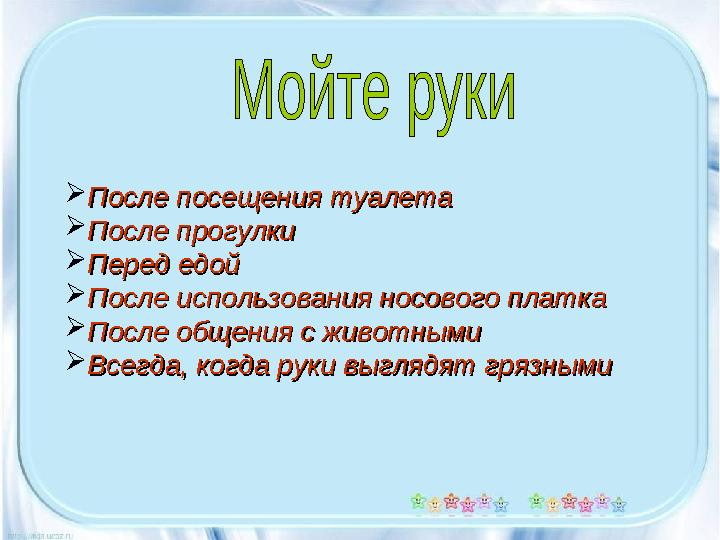  После посещения туалетаПосле посещения туалета  После прогулкиПосле прогулки  Перед едойПеред едой  После использования нос