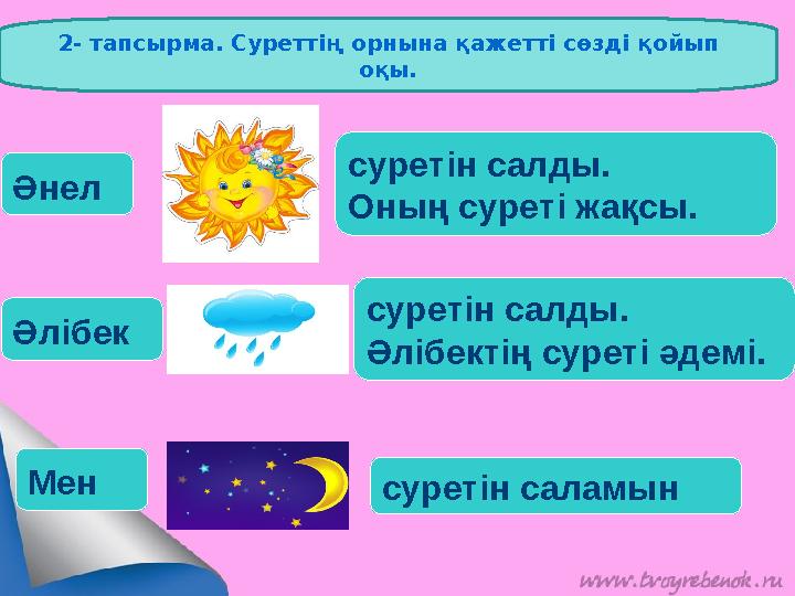 2- тапсырма. Суреттің орнына қажетті сөзді қойып оқы. Әнел суретін салды. Оның суреті жақсы. Әлібек