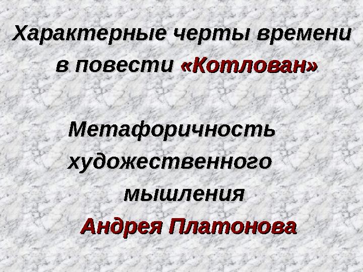 Характерные черты времениХарактерные черты времени в повести в повести «Котлован» «Котлован»