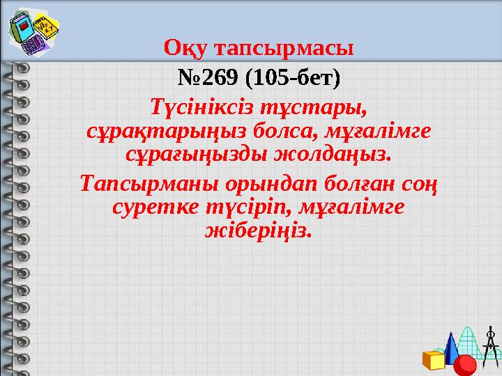 Оқу тапсырмасы № 269 (105-бет) Түсініксіз тұстары, сұрақтарыңыз болса, мұғалімге сұрағыңызды жолдаңыз. Тапсырманы орындап б