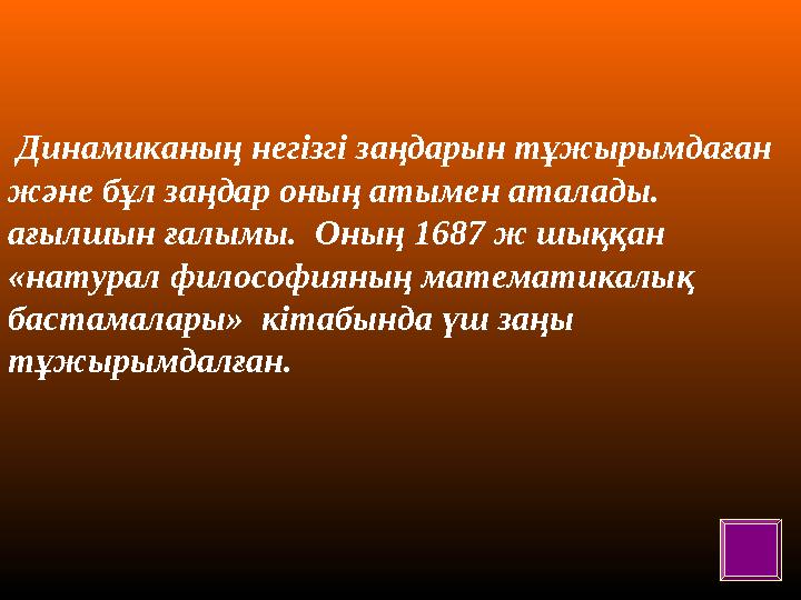 Динамиканың негізгі заңдарын тұжырымдаған және бұл заңдар оның атымен аталады. ағылшын ғалымы. Оның 1687 ж шыққан «н