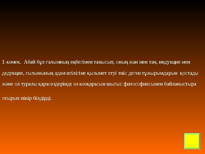 1-көмек. Абай бұл ғалымның еңбегімен танысып, оның жан мен тән, индукция мен дедукция, ғылымының адам игілігіне қызымет етуі т