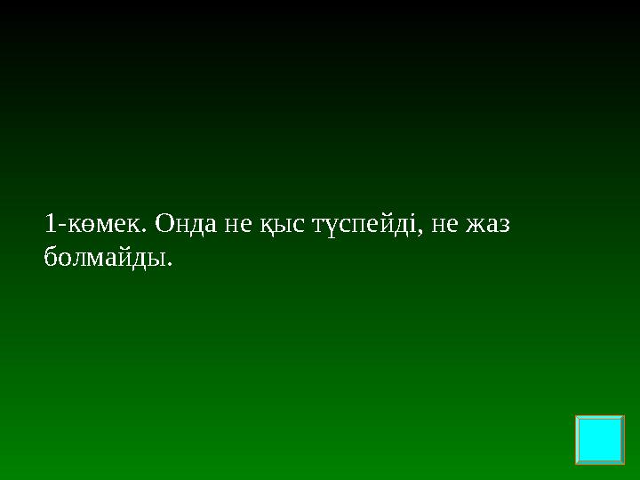 1-көмек. Онда не қыс түспейді, не жаз болмайды.