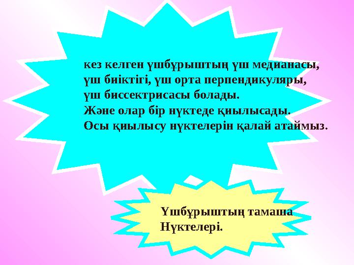 кез келген үшбұрыштың үш медианасы, үш биіктігі, үш орта перпендикуляры, үш биссектрисасы болады. Және олар бір нүктеде қиылы