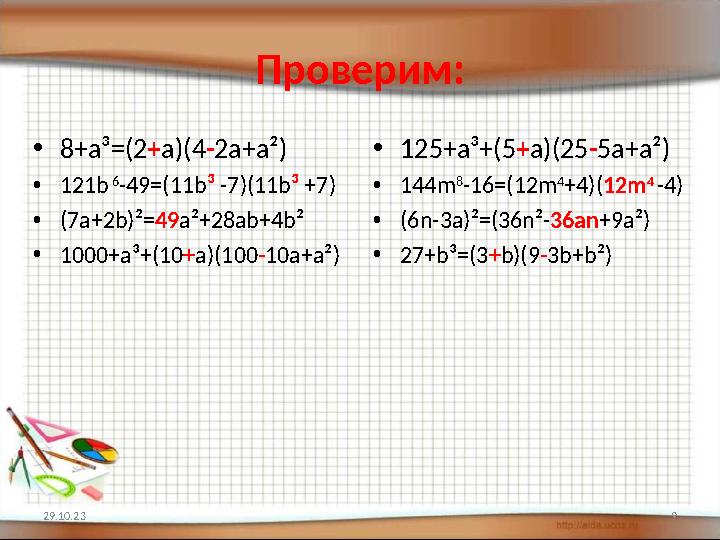 Проверим: • 8+ a ³=(2 + a ) (4 - 2a+ а² ) • 121b 6 -49=(11b ³ -7)(11b ³ +7) • (7a+2b) ² = 49 a ² +28ab+4b ² • 1000+a ³ +(10 +