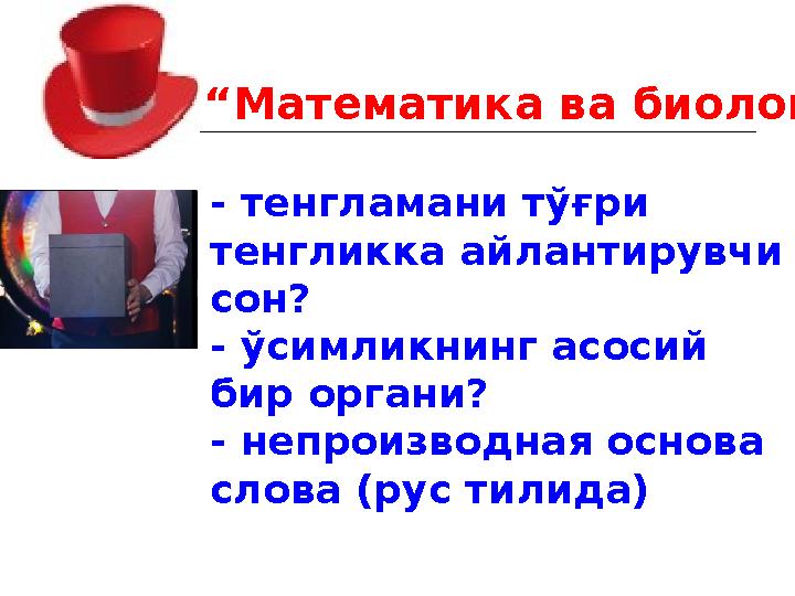 V . “ Математика ва биология ” - тенгламани тўғри тенгликка айлантирувчи сон? - ўсимликнинг асосий бир органи? - непроизводна