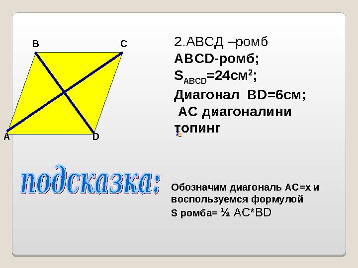 DA B C Обозначим диагональ AC=x и воспользуемся формулой S ромба= ½ AC*BD2.АВСД –ромб ABCD-ромб; S ABCD =24см 2 ; Диагона