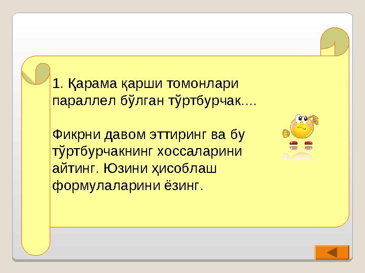 1. Қарама қарши томонлари параллел бўлган тўртбурчак.... Фикрни давом эттиринг ва бу тўртбурчакнинг хоссаларини айтинг. Юз