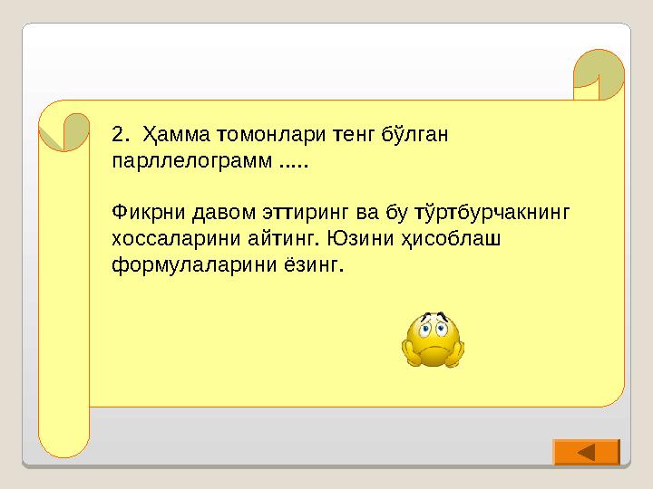 2. Ҳамма томонлари тенг бўлган парллелограмм ..... Фикрни давом эттиринг ва бу тўртбурчакнинг хоссаларини айтинг. Юзини ҳ