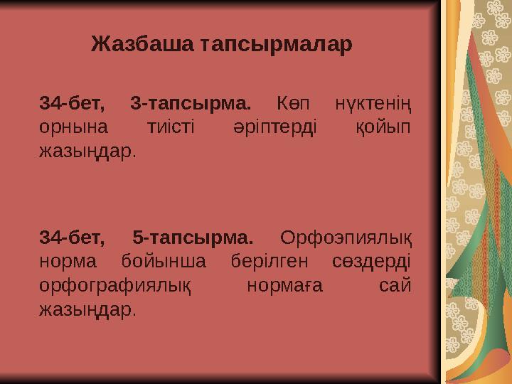 Ж азбаша тапсырмалар 34 -бет, 3 -тапсырма. Көп нүктенің орнына тиісті әріптерді қойып жазыңдар. 34 -бет, 5 -тапсырма.