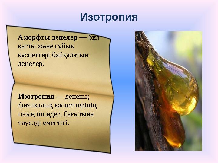 Изотропия Изотропия — дененің физикалық қасиеттерінің оның ішіндегі бағытына тәуелді еместігі. Аморф ты денелер — бұл қат