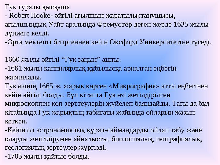 Гук туралы қысқаша - Robert Hooke- әйгiлi ағылшын жаратылыстанушысы, ағылшындық Уайт аралында Фремуотер деген жерде 1635 жылы