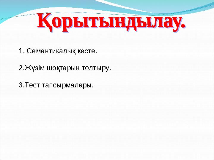 1. Семантикалық кесте. 2.Жүзім шоқтарын толтыру. 3.Тест тапсырмалары.