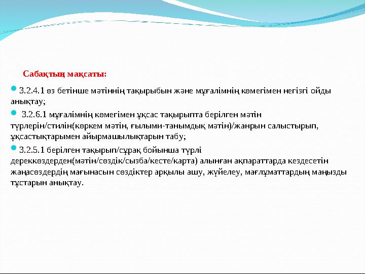 Сабақтың мақсаты:  3.2.4.1 өз бетінше мəтіннің тақырыбын жəне мұғалімнің көмегімен негізгі ойды анықтау;  3.2.6.1 мұғал