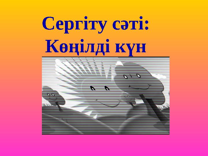 Сергіту сәті : Көңілді күн