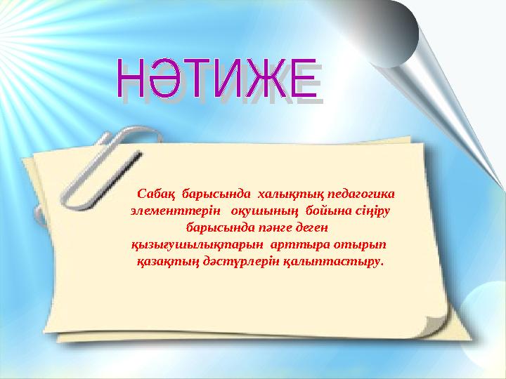 Сабақ барысында халықтық педагогика элементтерін оқушының бойына сіңіру барысында пәнге деген қызығушылықтарын а