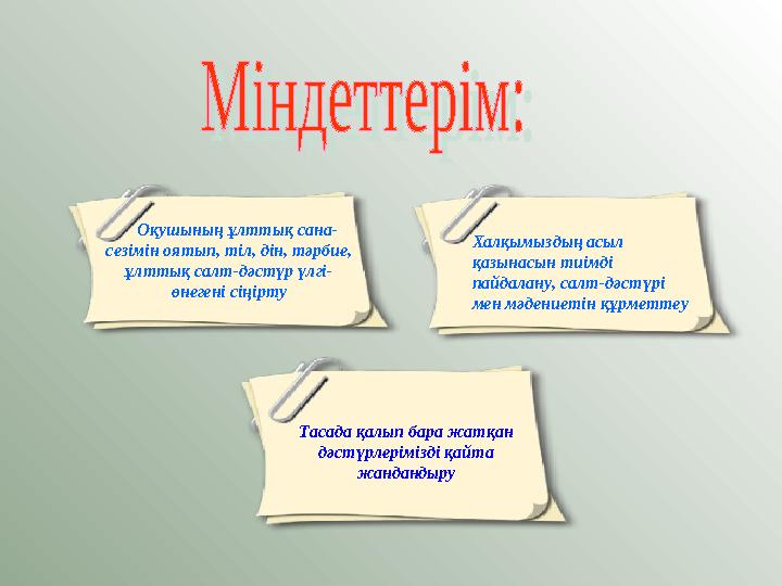 Тасада қалып бара жатқан дәстүрлерімізді қайта жандандыру Оқушының ұлттық сана- сезімін оятып, тіл, дін, тәрбие, ұлттық с