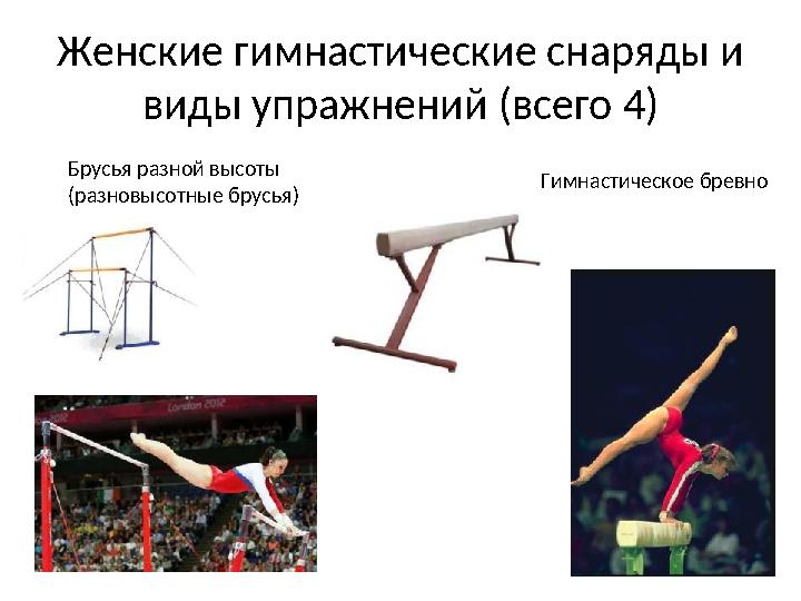 Женские гимнастические снаряды и виды упражнений (всего 4) Гимнастическое бревноБрусья разной высоты (разновысотные брусья)