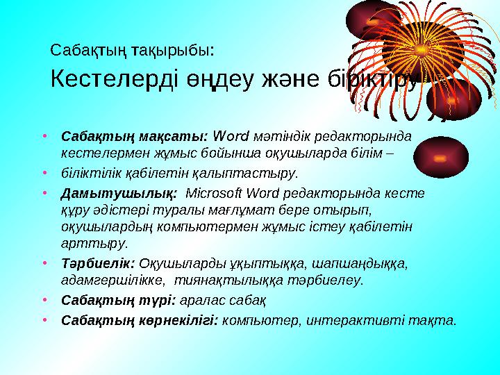 Сабақтың тақырыбы: Кестелерді өңдеу және біріктіру • Сабақтың мақсаты: Word мәтіндік редакторында кестелермен жұмыс бойынш