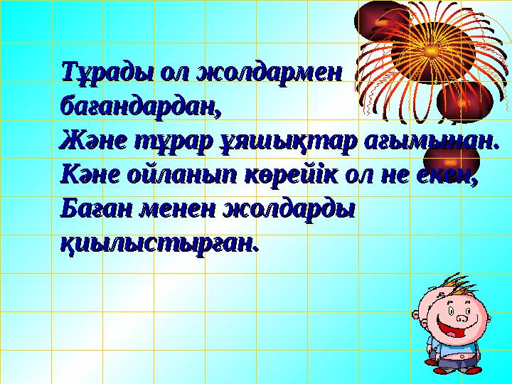 Тұрады ол жолдармен Тұрады ол жолдармен бағандардан,бағандардан, Және тұрар ұяшықтар ағымынан.Және тұрар ұяшықтар ағымынан. К