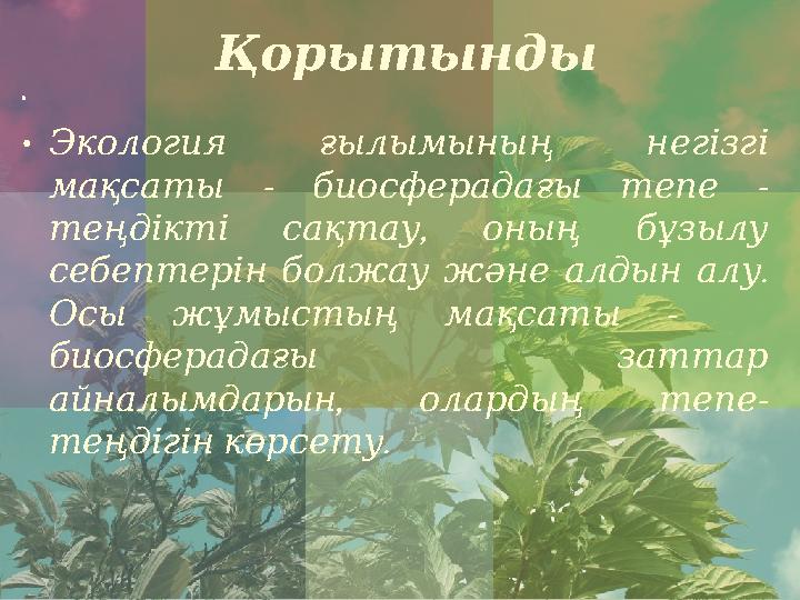 Қорытынды • • Экология ғылымының негізгі мақсаты - биосферадағы тепе - теңдікті сақтау , оның бұзылу