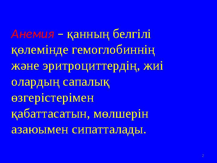 Анемия – қанның белгілі қөлемінде гемоглобиннің және эритроциттердің, жиі олардың сапалық өзгерістерімен қабаттасатын, м