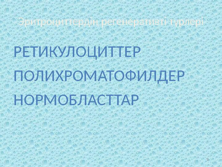 Эритроциттердің регенеративті түрлері РЕТИКУЛОЦИТТЕР ПОЛИХРОМАТОФИЛДЕР НОРМОБЛАСТТАР 9