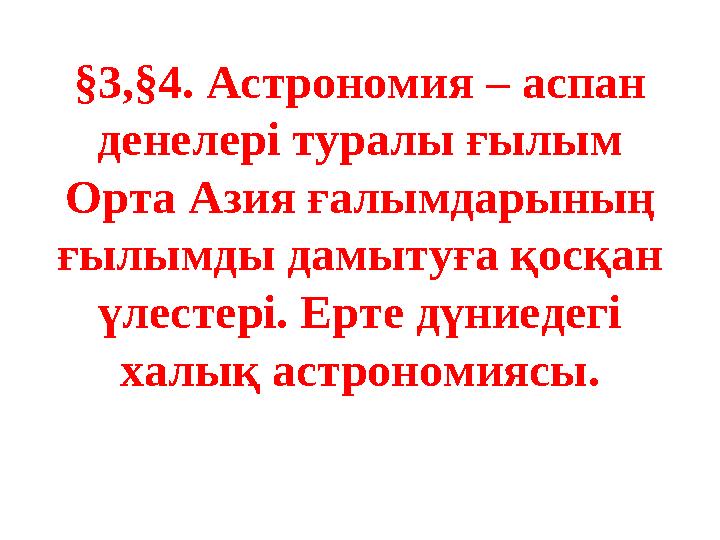 §3,§4. Астрономия – аспан денелері туралы ғылым Орта Азия ғалымдарының ғылымды дамытуға қосқан үлестері. Ерте дүниедегі хал