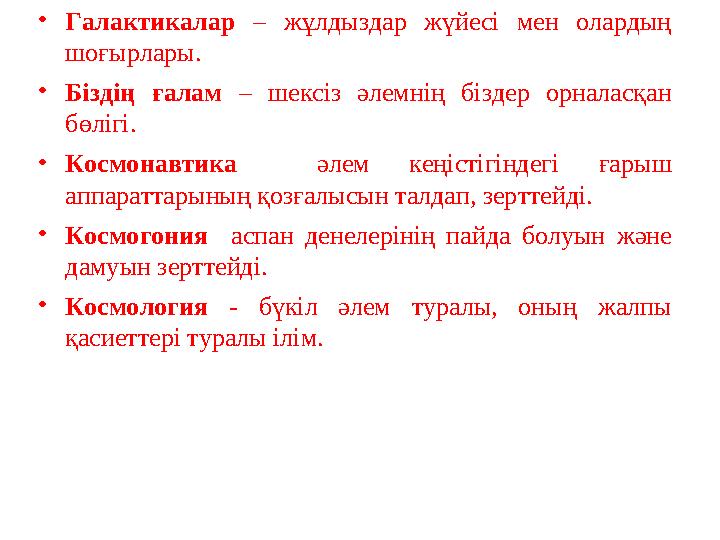 • Галактикалар – жұлдыздар жүйесі мен олардың шоғырлары. • Біздің ғалам – шексіз әлемнің біздер орналасқан бөлігі.