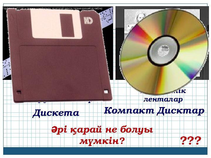 Дискета Компакт Дисктар Магниттік ленталар ???Әрі қарай не болуы мүмкін?Перфокарталар және перфоленталар