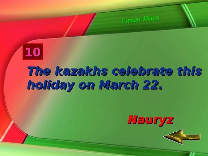 G r e a t D a y s G r e a t D a y s1010 The kazakhs celebrate this The kazakhs celebrate this holiday on March 22. holiday on M