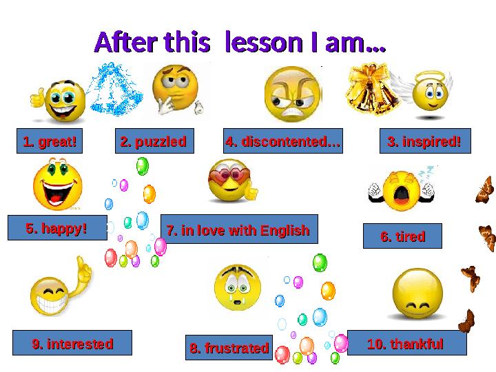 1. great!1. great! 3. inspired!3. inspired! 6. tired6. tired2. puzzled 2. puzzled 4. discontented…4. discontented… 5. happy!5