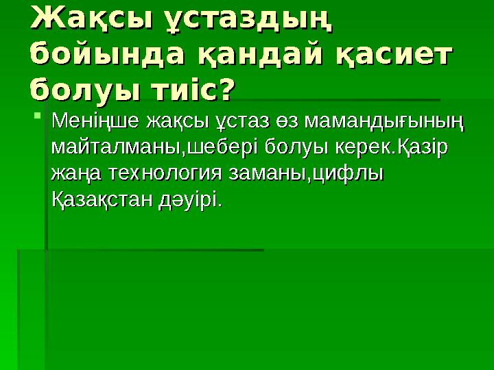 Жақсы ұстаздың Жақсы ұстаздың бойында қандай қасиет бойында қандай қасиет болуы тиіс?болуы тиіс?  Меніңше жақсы ұстаз өз мама