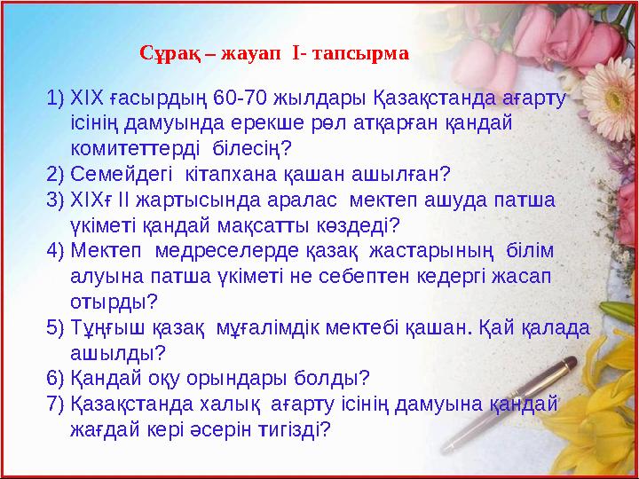 Сұрақ – жауап І- тапсырма 1) ХІХ ғасырдың 60-70 жылдары Қазақстанда ағарту ісінің дамуында ерекше рөл атқарған қандай комитет