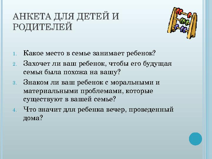 АНКЕТА ДЛЯ ДЕТЕЙ И РОДИТЕЛЕЙ 1. Какое место в семье занимает ребенок? 2. Захочет ли ваш ребенок, чтобы его будущая семья была