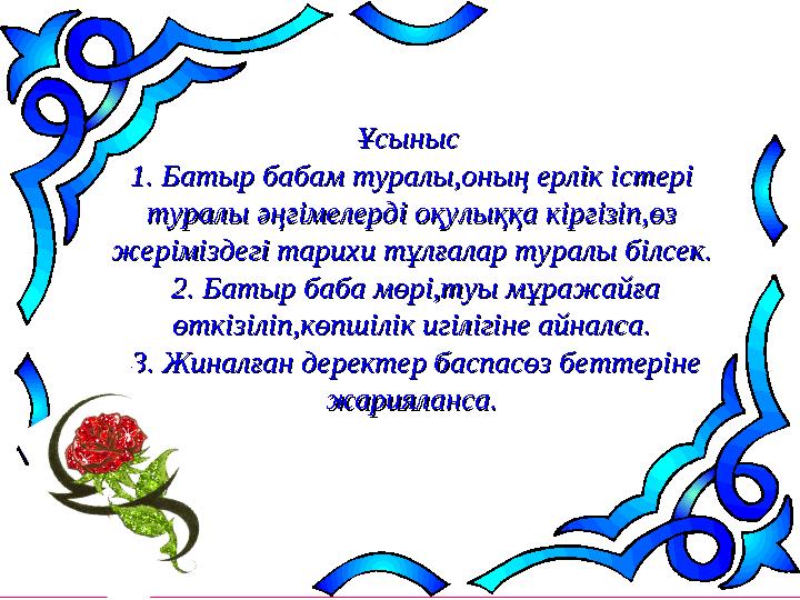 Ұсыныс Ұсыныс 1. Батыр бабам туралы,оның ерлік істері 1. Батыр бабам туралы,оның ерлік істері туралы әңгімелерді оқулыққа кірг