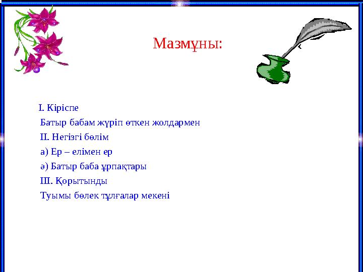 Мазмұны: I . Кіріспе Батыр бабам жүріп өткен жолдармен II . Негізгі бөлім а) Ер – елімен ер ә) Батыр