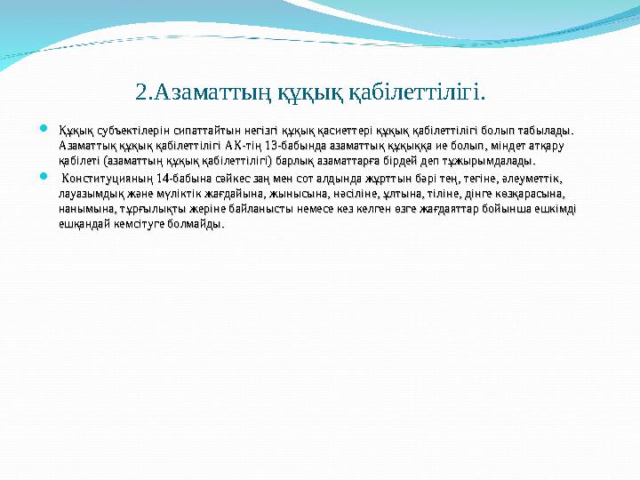 2.Азаматтың құқық қабілеттілігі.  Құқық субъектілерін сипаттайтын негізгі құқық қасиеттері құқық қабілеттілігі болып табылады.