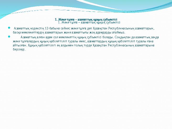 1. Жеке тұлға – азаматтық құқық субьектісі  Азаматтық кодекстің 12-бабына сәйкес жеке тұлға деп Қазақстан Республикасының аза