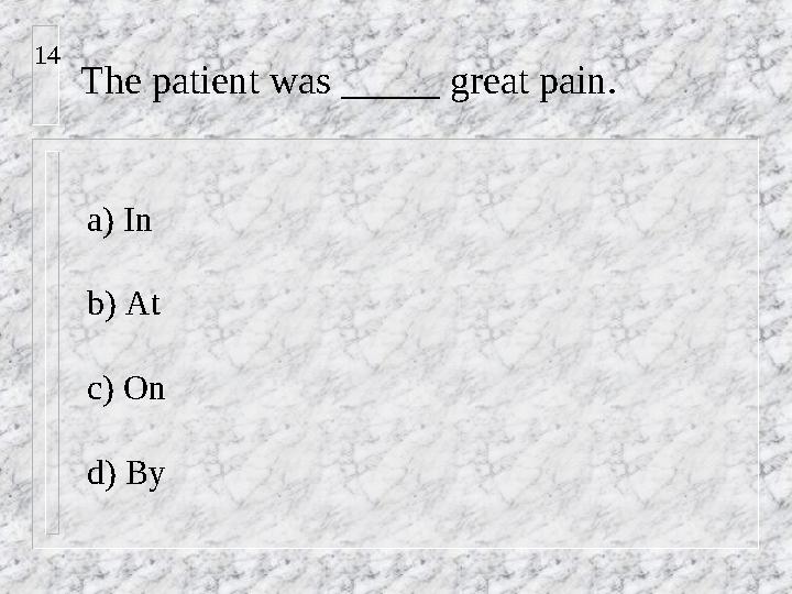 The patient was _____ great pain. a) In b) At c) On d) By14