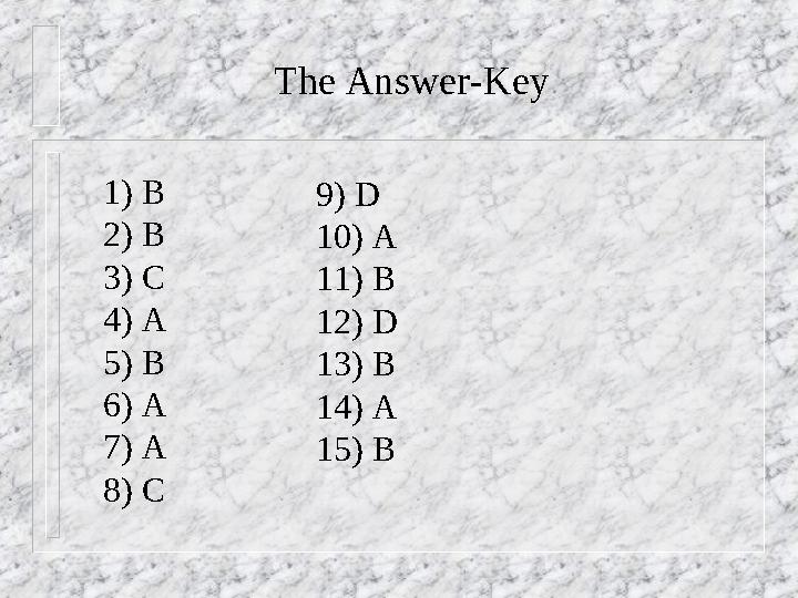 The Answer-Key 1) B 2) B 3) C 4) A 5) B 6) A 7) A 8) C 9) D 10) A 11) B 12) D 13) B 14) A 15) B