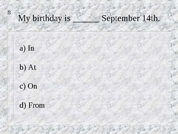 My birthday is ______ September 14th. a) In b) At c) On d) From8