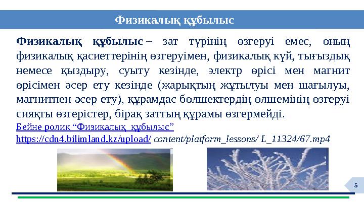 5Физикалық құбылыс – зат түрінің өзгеруі емес, оның физикалық қасиеттерінің өзгеруімен, физикалық күй, тығыздық немесе