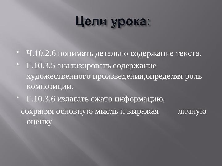  Ч.10.2.6 понимать детально содержание текста.  Г.10.3.5 анализировать содержание художественного произведения,определяя роль