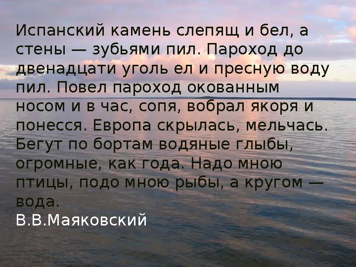 Испанский камень слепящ и бел, а стены — зубьями пил. Пароход до двенадцати уголь ел и пресную воду пил. Повел пароход окован