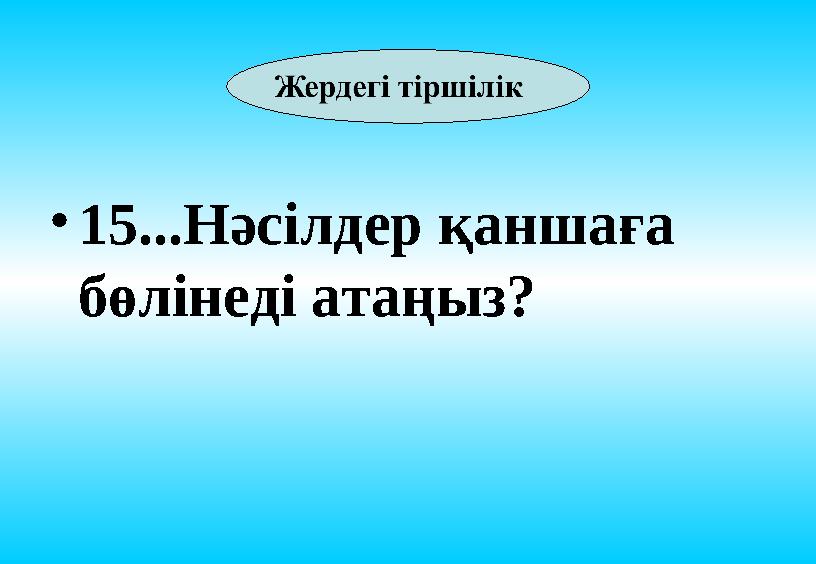 • 15...Нәсілдер қаншаға бөлінеді атаңыз?