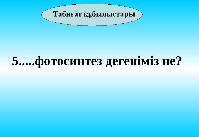 5.....фотосинтез дегеніміз не?