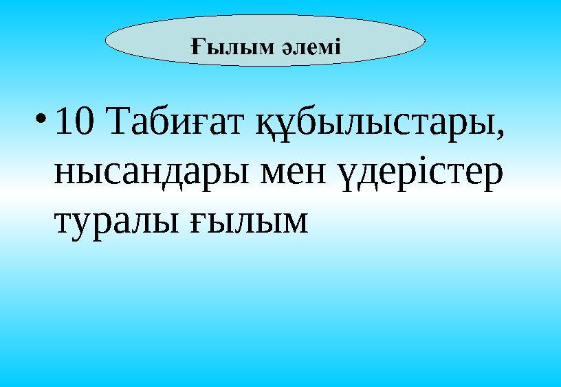 • 10 Табиғат құбылыстары, нысандары мен үдерістер туралы ғылым