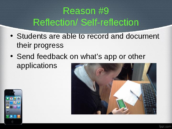 Reason #9 Reflection/ Self-reflection • Students are able to record and document their progress • Send feedback on what’s app o